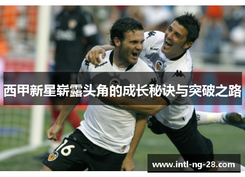 西甲新星崭露头角的成长秘诀与突破之路
