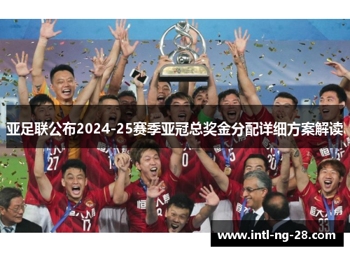 亚足联公布2024-25赛季亚冠总奖金分配详细方案解读